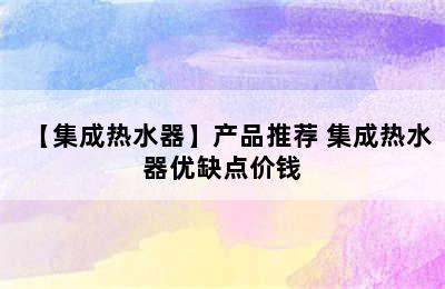 【集成热水器】产品推荐 集成热水器优缺点价钱